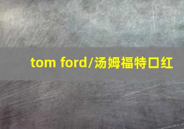 tom ford/汤姆福特口红